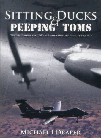 Sitting Ducks & Peeping Toms - Targets, Drones and UAVS In British Military Service Since 1917