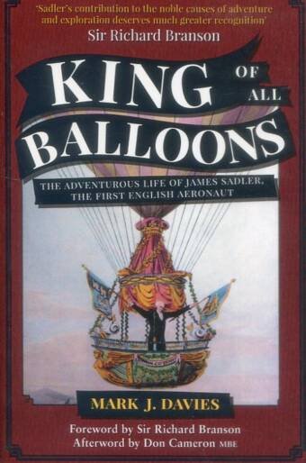 King Of All Balloons - The Adventurous Life Of James Sadler, The First English Aeronaut