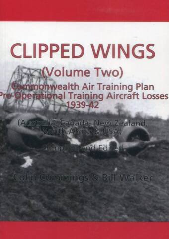 Clipped Wings (Volume Two) Commonwealth Air Training Plan Pre-Operational Training Aircraft Losses 1939-42 (Australia, Canada, New Zealand, South Africa & USA)