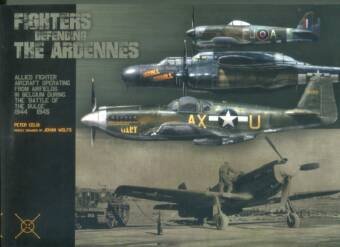 Fighters Defending The Ardennes - Allied Fighter Aircraft Operating From Airfields In Belgium During The Battle Of The Bulge, 1944-1945