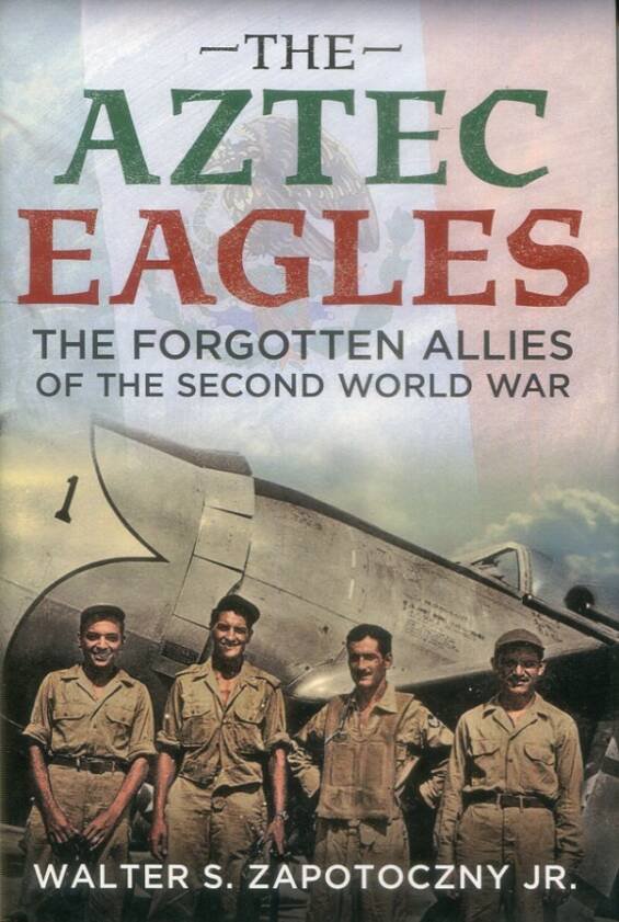 The Aztec Eagles - The Forgotten Allies Of The Second World War