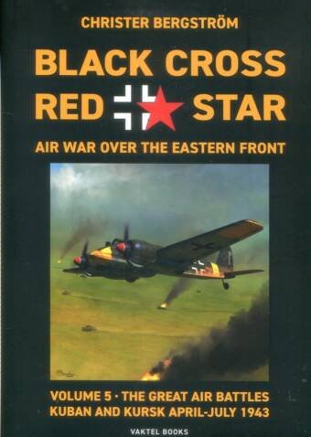 Black Cross / Red Star Air War Over The Eastern Front Volume 5 - The Great Air Battles Kuban And Kursk April - July 1943