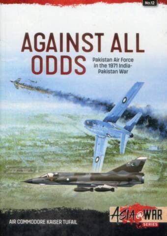 Asia @ War 12 - Against All Odds - Pakistani Air Force In the 1971 India-Pakistan War