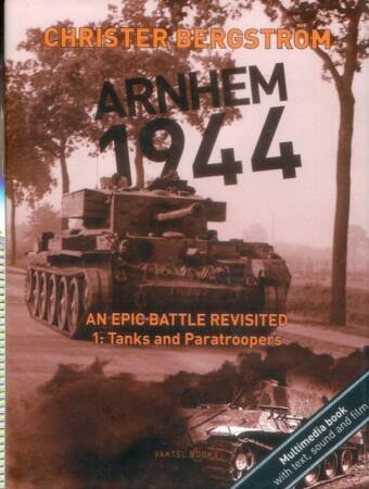 Arnhem 1944, An Epic Battle Revisited Volume 1 - Tanks And Paratroopers