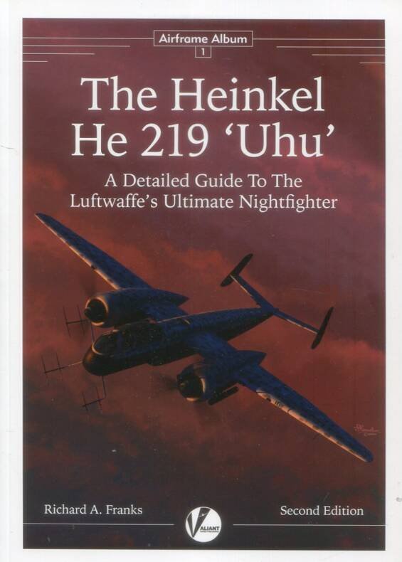 The Heinkel He 219 - A Detailed Guide To The Luftwaffe's Ultimate Nightfighter Second Edition