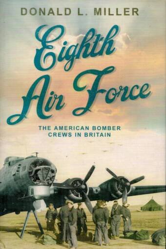 EIGHTH AIR FORCE - THE AMERICAN BOMBER CREWS IN BRITAIN