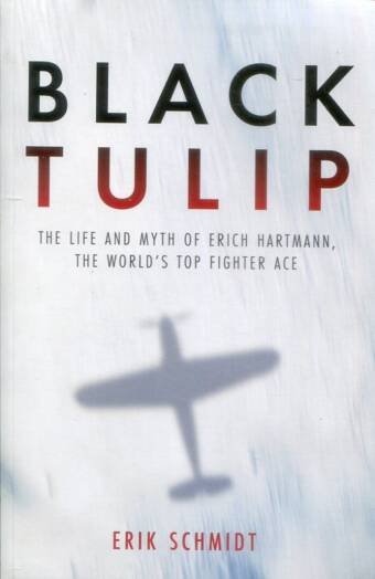 Black Tulip - The Life And Myth Of Erich Hartmann, The World's Top Fighter Ace