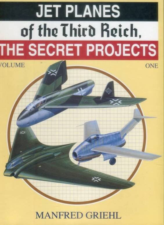 Jet Planes of the Third Reich - The Secret Projects Volume One