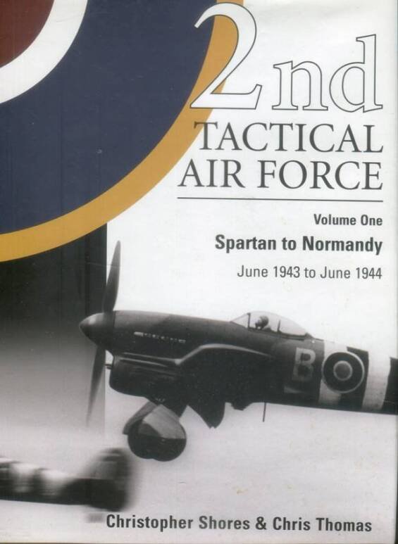 2nd Tactical Air Force Volume One - Spartan to Normandy June 1943 to June 1944