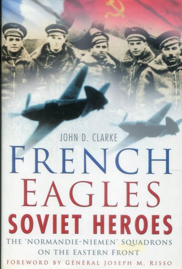 French Eagles Soviet Heroes - The 'Normandie-Niemen' Squadrons On The Eastern Front