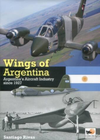 Wings Of Argentina - Argentina's Aircraft Industry Since 1927
