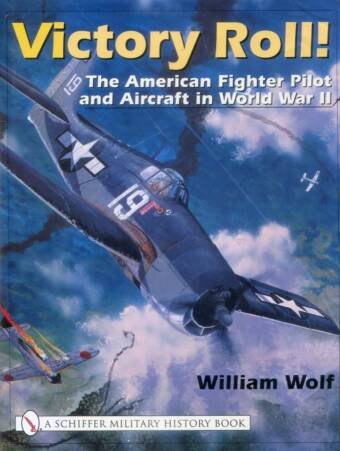 Victory Roll! - The American Fighter Pilot And Aircraft In World War II