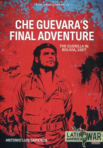 Latin America @ War 45 - Che Guevara's Final Adventure - The Guerilla In Bolivia 1967