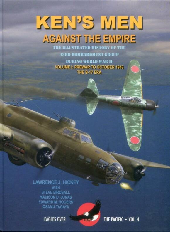 Ken's Men Against The Empire - The Illustrated History Of The 43rd Bombardment Group During World War II - Volume 1 Prewar To October 1943 The B-17 Era - Eagles Over The Pacific Volume 4