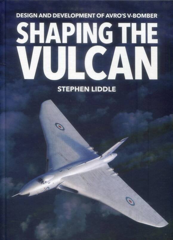 Shaping The Vulcan - Design & Development Of Avro's V-Bomber