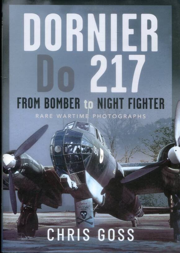 Dornier Do 217 - From Bomber To Night Fighter - Rare Wartime Photographs