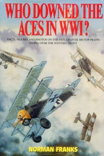 Who Downed The Aces In WWI - Facts, Figures And Photos On The Fate Of Over 300 Top Pilots Flying Over The Western Front