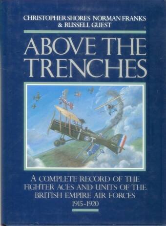 Above The Trenches - A Complete Record Of The Fighter Aces And Units Of The British Empire Air Forces 1915-1920