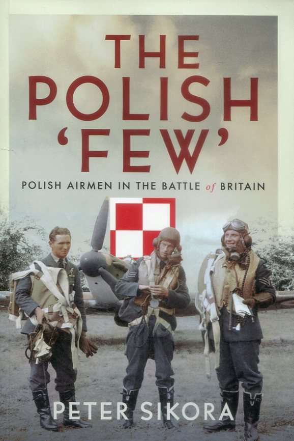 The Polish 'Few' - Polish Airmen In The Battle Of Britain
