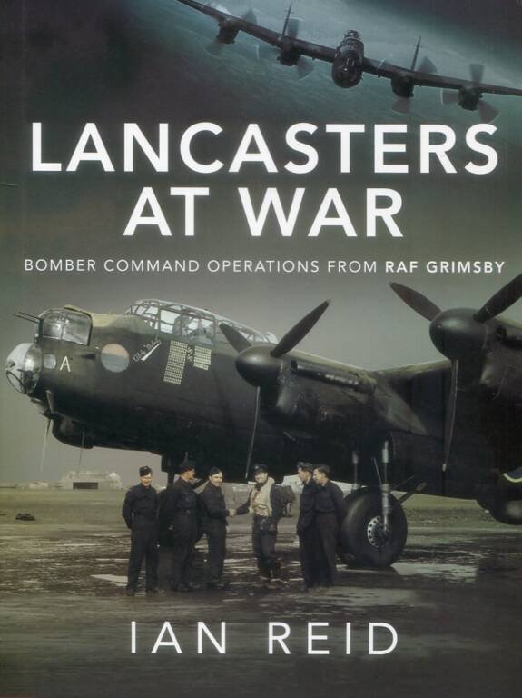 Lancasters At War - Bomber Command Operations From RAF Grimsby