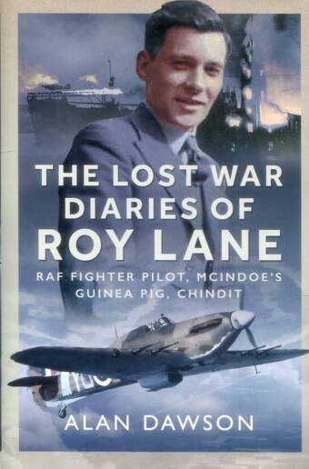 The Lost War Diaries Of Roy Lane - RAF Fighter Pilot, McIndoe's Guinea Pig, Chindit