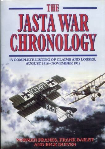 The Jasta War Chronology - A Complete Listing Of Claims And Losses, August 1916 - November 1918