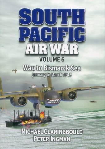 South Pacific Air War Volume 6 - Wau To Bismarck Sea - January To March 1943