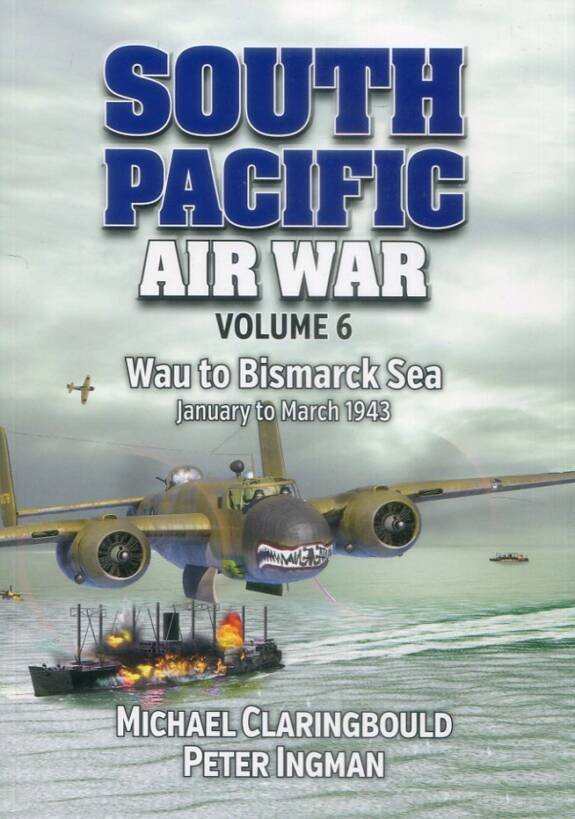 South Pacific Air War Volume 6 - Wau To Bismarck Sea - January To March 1943