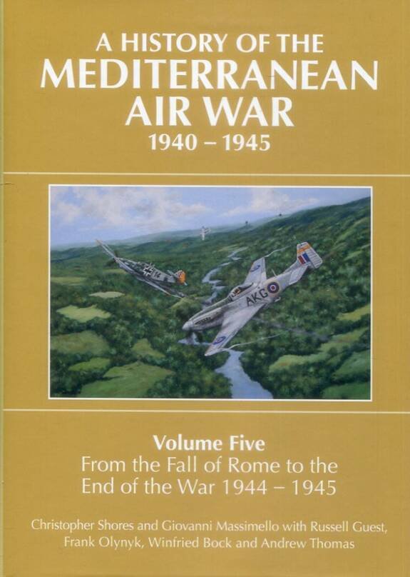 A History Of The Mediterranean Air War 1940-1945 Volume Five - From The Fall Of Rome To The End Of The War 1944-1945