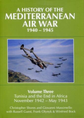 A History Of The Mediterranean Air War 1940-1945 Volume Three - Tunisia And The End In Africa November 1942 - May 1943