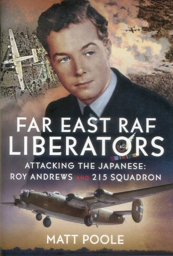 Far East RAF Liberators - Attacking The Japanese - Roy Andrews And 215 Squadron