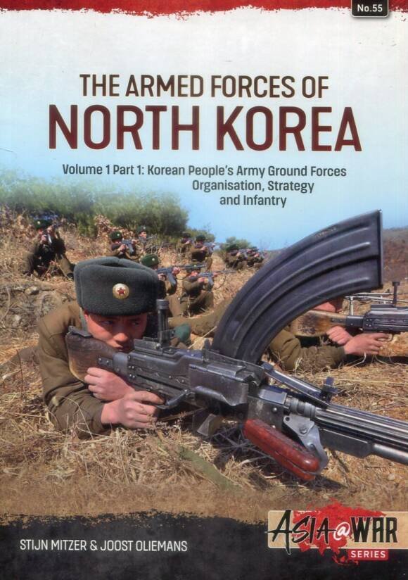 Asia @ War 55 - The Armed Forces Of North Korea Volume 1 Part 1 - Korean People's Army Ground Forces Organisation, Strategy And Infantry