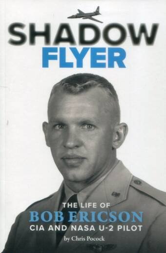 Shadow Flyer - The Life Of Bob Ericson - CIA And NASA U-2 Pilot