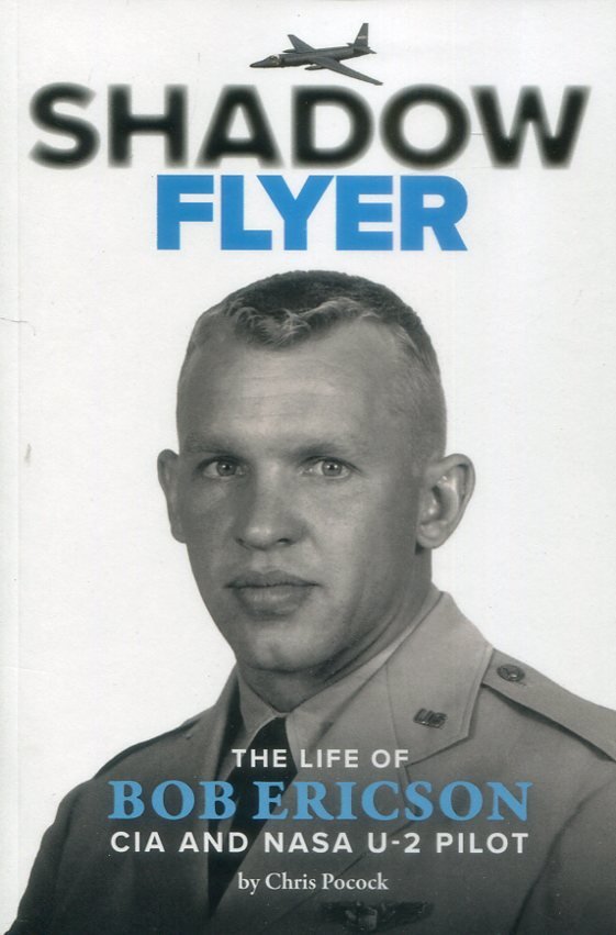 Shadow Flyer - The Life Of Bob Ericson - CIA And NASA U-2 Pilot