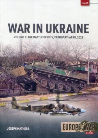 Europe @ War 50 - War In Ukraine Volume 8 - The Battle Of Kyiv, February - April 2022
