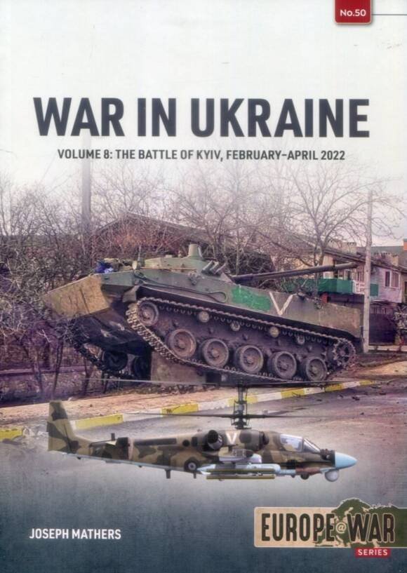 Europe @ War 50 - War In Ukraine Volume 8 - The Battle Of Kyiv, February - April 2022