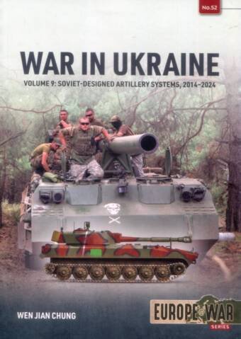 Europe @ War 52 - War In Ukraine Volume 9 - Soviet-Designed Artillery Systems, 2014-2024