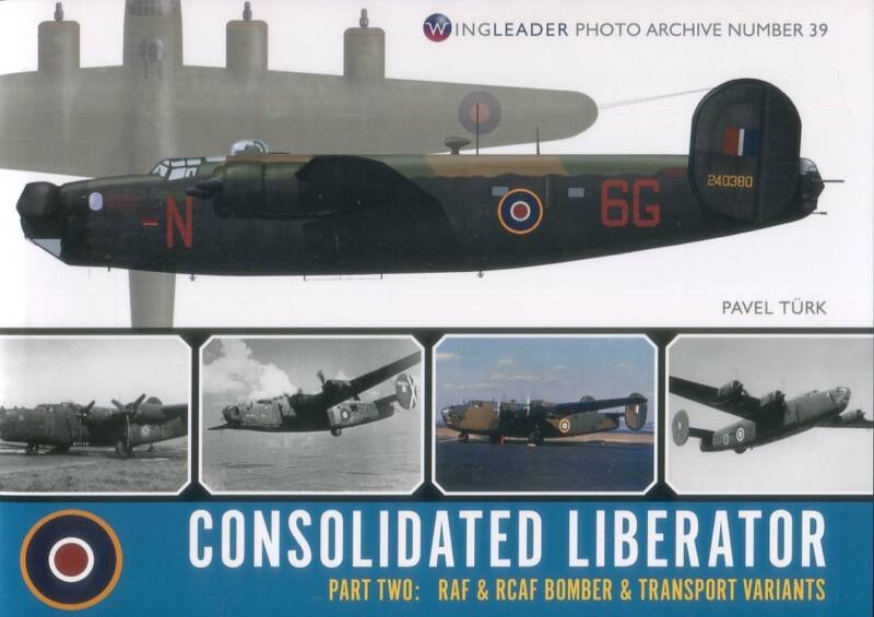 Consolidated Liberator Part Two - RAF & RCAF Bomber & Transport Variants - Wingleader Photo Archive Number 39