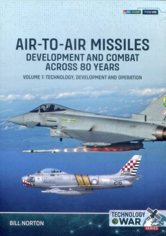 Technology @ War No 6 - Air-To-Air Missiles - Development And Combat Across 80 Years Volume 1 - Technology, Development And Operation