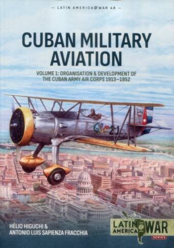 Latin America @ War No 48 - Cuban Military Aviation Volume 1 - Organisation & Development Of The Cuban Army Air Corps 1913-1952