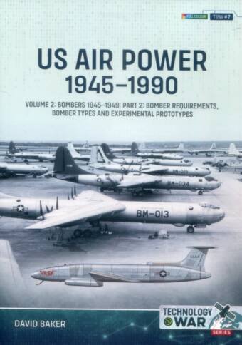 Technology @ War No 7 - US Air Power 1945-1990 Volume 2 - Bombers 1945-1949 Part 1 - Bomber Requirements, Bomber Types And Experimental Prototypes