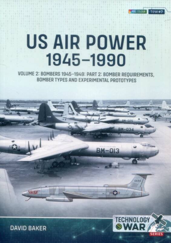 Technology @ War No 7 - US Air Power 1945-1990 Volume 2 - Bombers 1945-1949 Part 1 - Bomber Requirements, Bomber Types And Experimental Prototypes