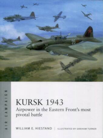 Kursk 1943 - Airpower In The Eastern Front's Most Pivotal Battle - Osprey Air Campaign 55