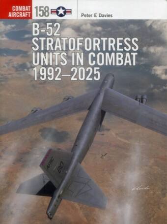 B-52 Stratofortress Units In Combat 1992-2025 - Osprey Combat Aircraft 158