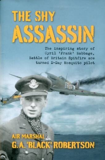 The Shy Assassin - The Inspiring Story Of Cyril 'Frank' Babbage, Battle Of Britain Spitfire Ace Turned D-Day Mosquito Pilot