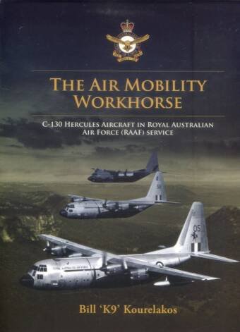 The Air Mobility Workhorse - C-130 Hercules Aircraft In Royal Australian Air Force (RAAF) Service Volumes 1 & 2