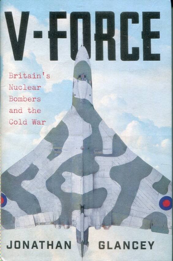 V-Force - Britain's Nuclear Bombers And The Cold War