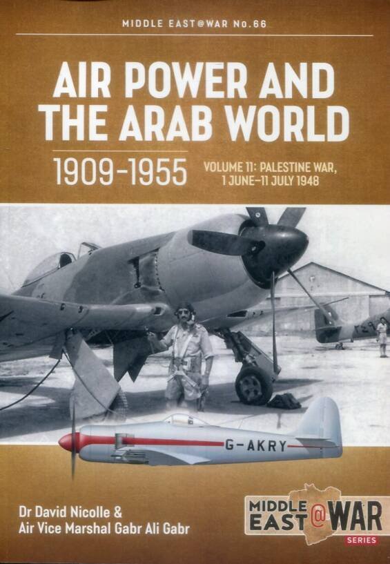 Middle East @ War No 66 - Air Power And The Arab World 1909-1955 Volume 11 - Palestine War 1 June-11 July 1948