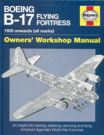 Boeing B-17 Flying Fortress - Owners' Workshop Manual - 1935 Onwards (All Marks)