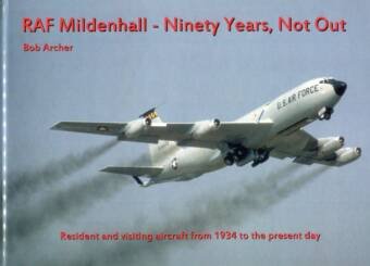 RAF Mildenhall - Ninety Years, Not Out - Resident And Visiting Aircraft From 1934 To The Present Day